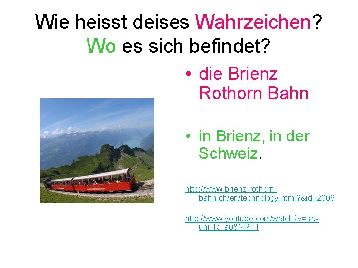 Wie heisst deises Wahrzeichen? Wo es sich befindet? • die Brienz Rothorn Bahn •