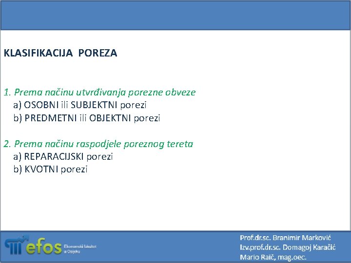 KLASIFIKACIJA POREZA 1. Prema načinu utvrđivanja porezne obveze a) OSOBNI ili SUBJEKTNI porezi b)