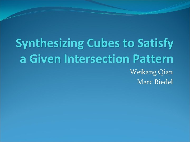 Synthesizing Cubes to Satisfy a Given Intersection Pattern Weikang Qian Marc Riedel 