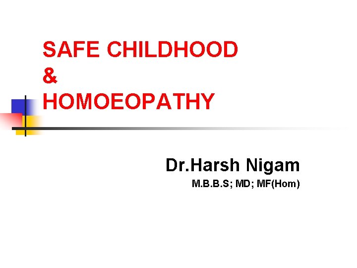 SAFE CHILDHOOD & HOMOEOPATHY Dr. Harsh Nigam M. B. B. S; MD; MF(Hom) 