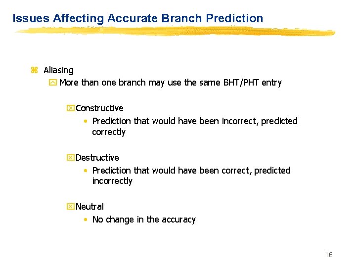 Issues Affecting Accurate Branch Prediction z Aliasing y More than one branch may use
