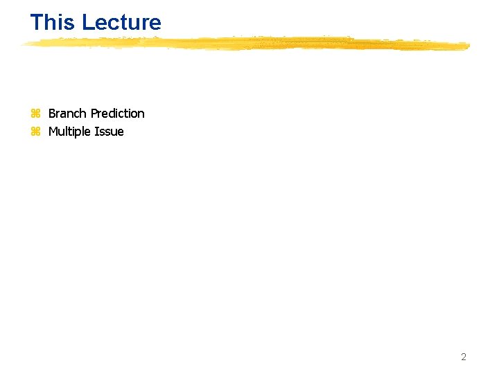 This Lecture z Branch Prediction z Multiple Issue 2 