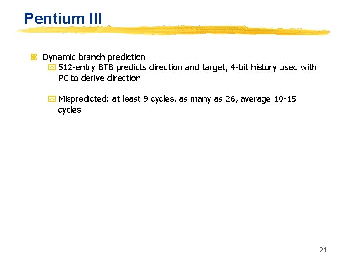 Pentium III z Dynamic branch prediction y 512 -entry BTB predicts direction and target,