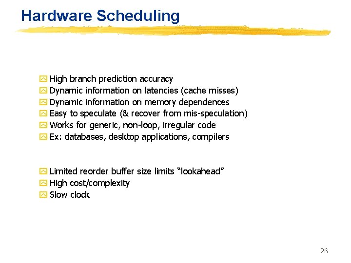 Hardware Scheduling y High branch prediction accuracy y Dynamic information on latencies (cache misses)