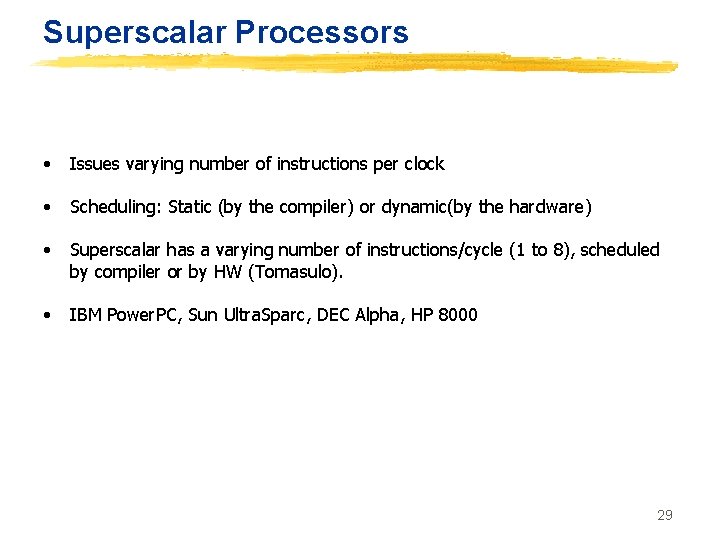 Superscalar Processors • Issues varying number of instructions per clock • Scheduling: Static (by
