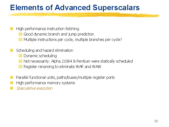 Elements of Advanced Superscalars z High performance instruction fetching y Good dynamic branch and