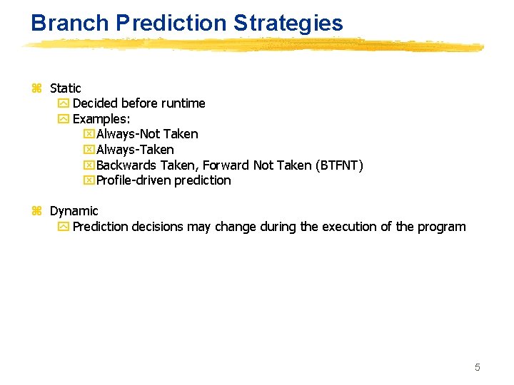 Branch Prediction Strategies z Static y Decided before runtime y Examples: x. Always-Not Taken