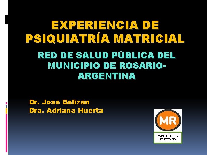 EXPERIENCIA DE PSIQUIATRÍA MATRICIAL RED DE SALUD PÚBLICA DEL MUNICIPIO DE ROSARIOARGENTINA Dr. José