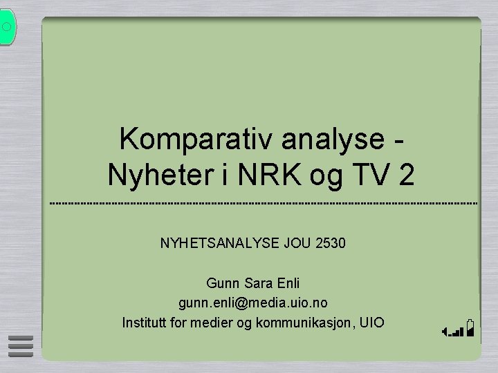 Komparativ analyse Nyheter i NRK og TV 2 NYHETSANALYSE JOU 2530 Gunn Sara Enli