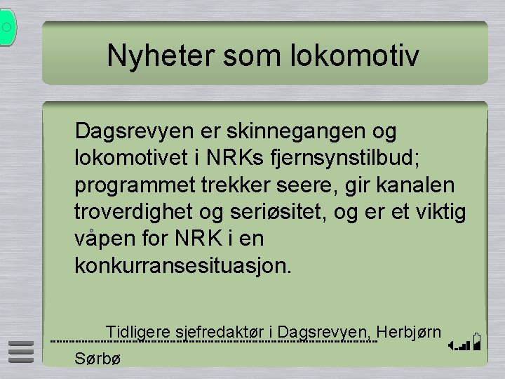 Nyheter som lokomotiv Dagsrevyen er skinnegangen og lokomotivet i NRKs fjernsynstilbud; programmet trekker seere,