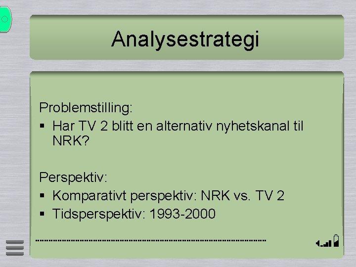Analysestrategi Problemstilling: § Har TV 2 blitt en alternativ nyhetskanal til NRK? Perspektiv: §