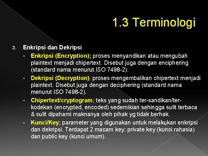 1. 3 Terminologi 3. Enkripsi dan Dekripsi • Enkripsi (Encryption); proses menyandikan atau mengubah