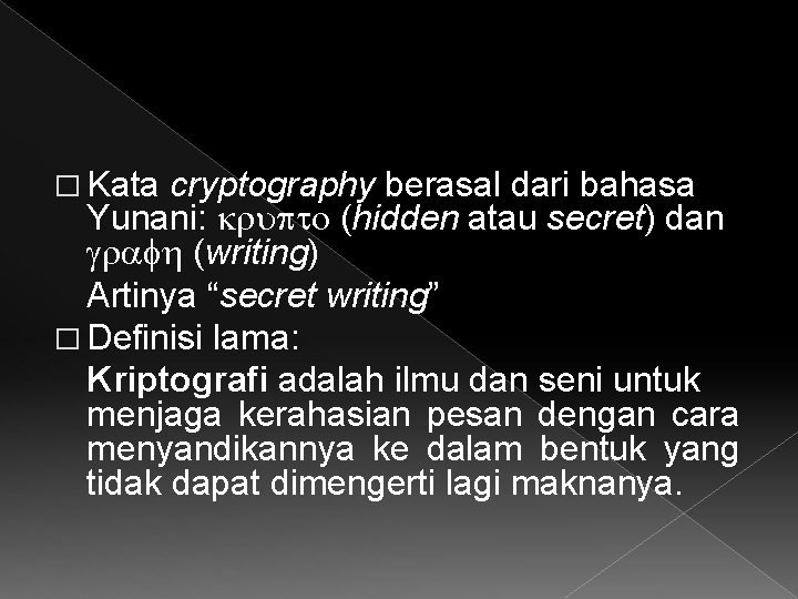 � Kata cryptography berasal dari bahasa Yunani: krupto (hidden atau secret) dan grafh (writing)