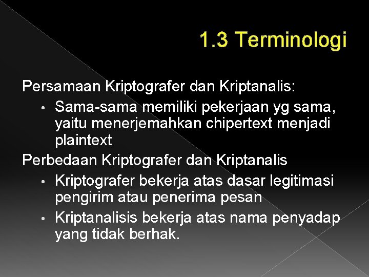 1. 3 Terminologi Persamaan Kriptografer dan Kriptanalis: • Sama-sama memiliki pekerjaan yg sama, yaitu