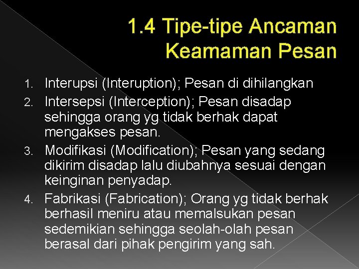 1. 4 Tipe-tipe Ancaman Keamaman Pesan Interupsi (Interuption); Pesan di dihilangkan 2. Intersepsi (Interception);