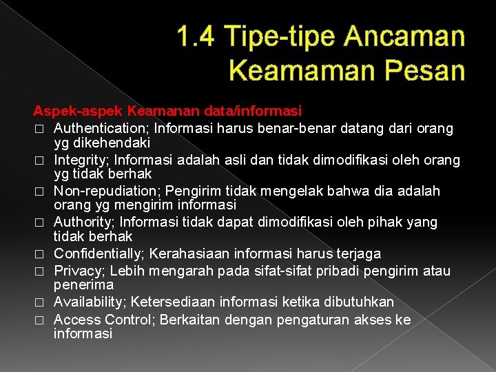 1. 4 Tipe-tipe Ancaman Keamaman Pesan Aspek-aspek Keamanan data/informasi � Authentication; Informasi harus benar-benar