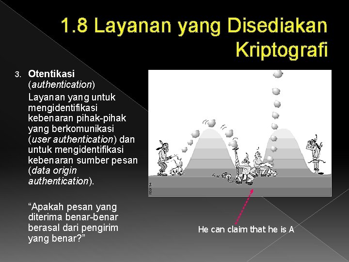 1. 8 Layanan yang Disediakan Kriptografi 3. Otentikasi (authentication) Layanan yang untuk mengidentifikasi kebenaran