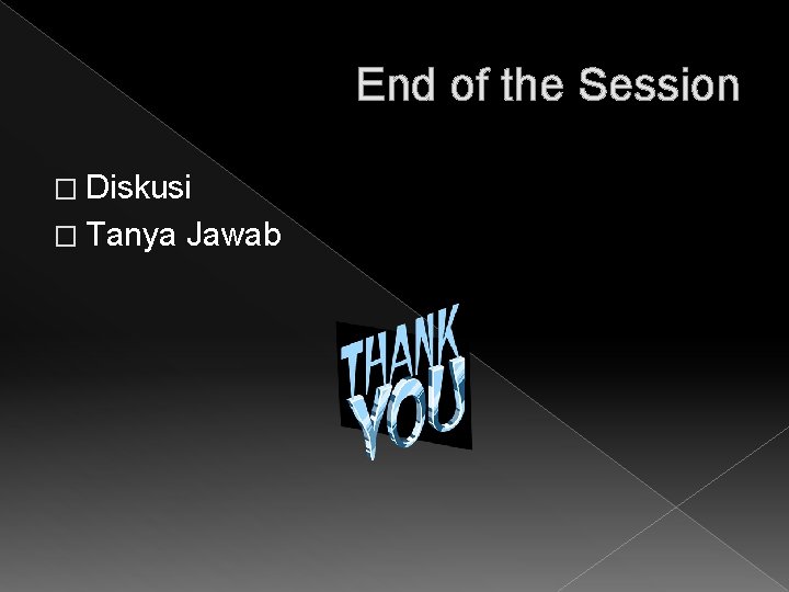 End of the Session � Diskusi � Tanya Jawab 