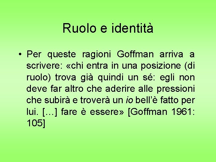 Ruolo e identità • Per queste ragioni Goffman arriva a scrivere: «chi entra in