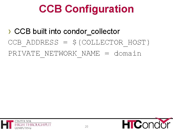 CCB Configuration › CCB built into condor_collector CCB_ADDRESS = $(COLLECTOR_HOST) PRIVATE_NETWORK_NAME = domain 20