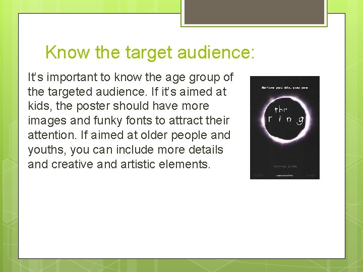 Know the target audience: It’s important to know the age group of the targeted