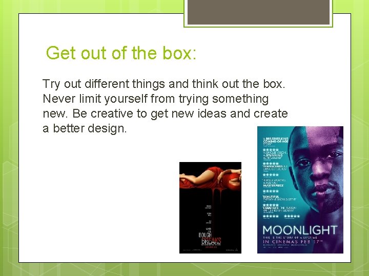 Get out of the box: Try out different things and think out the box.