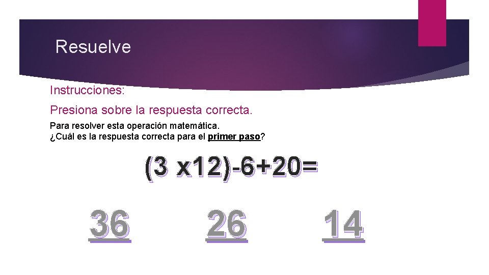 Resuelve Instrucciones: Presiona sobre la respuesta correcta. Para resolver esta operación matemática. ¿Cuál es