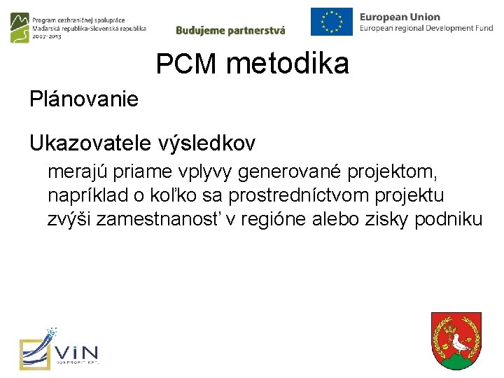 PCM metodika Plánovanie Ukazovatele výsledkov merajú priame vplyvy generované projektom, napríklad o koľko sa