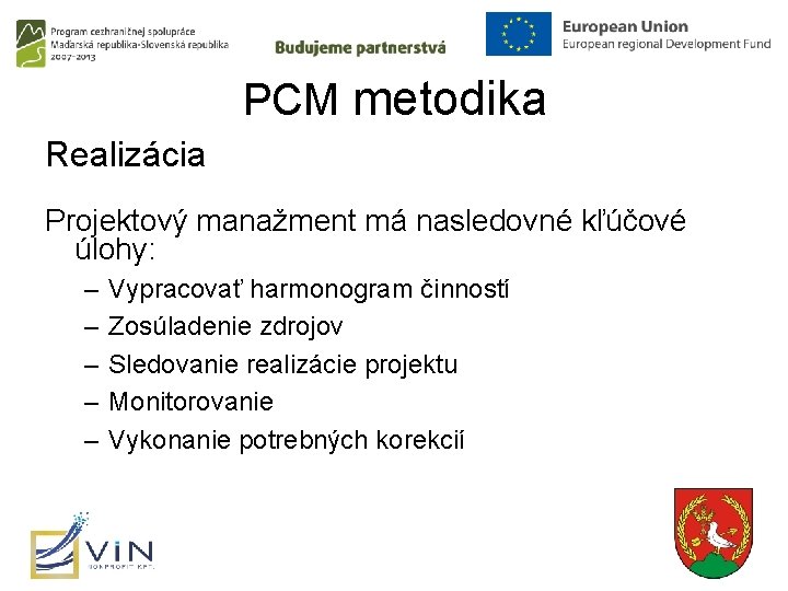 PCM metodika Realizácia Projektový manažment má nasledovné kľúčové úlohy: – – – Vypracovať harmonogram