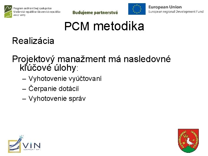 PCM metodika Realizácia Projektový manažment má nasledovné kľúčové úlohy: – Vyhotovenie vyúčtovaní – Čerpanie