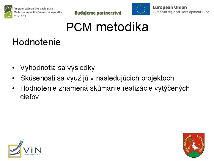 PCM metodika Hodnotenie • Vyhodnotia sa výsledky • Skúsenosti sa využijú v nasledujúcich projektoch