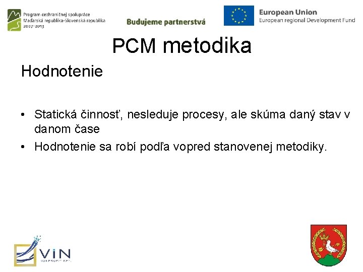 PCM metodika Hodnotenie • Statická činnosť, nesleduje procesy, ale skúma daný stav v danom