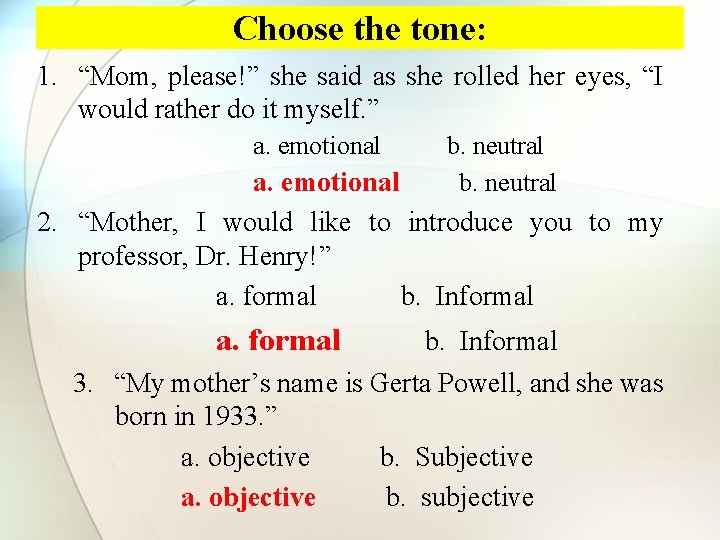 Choose the tone: 1. “Mom, please!” she said as she rolled her eyes, “I