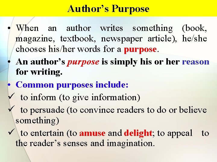 Author’s Purpose • When an author writes something (book, magazine, textbook, newspaper article), he/she