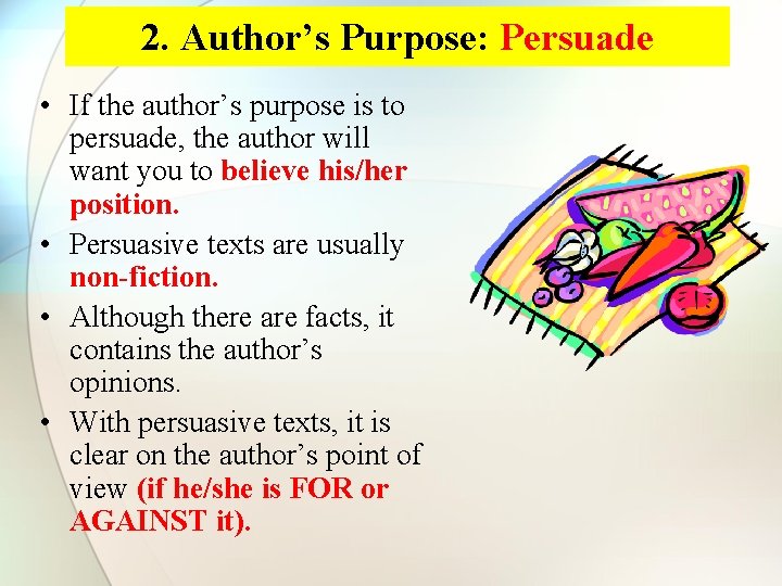 2. Author’s Purpose: Persuade • If the author’s purpose is to persuade, the author