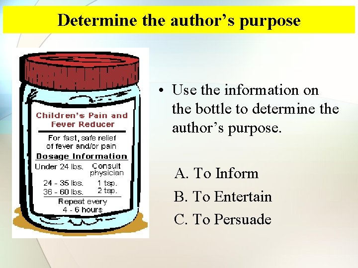Determine the author’s purpose • Use the information on the bottle to determine the