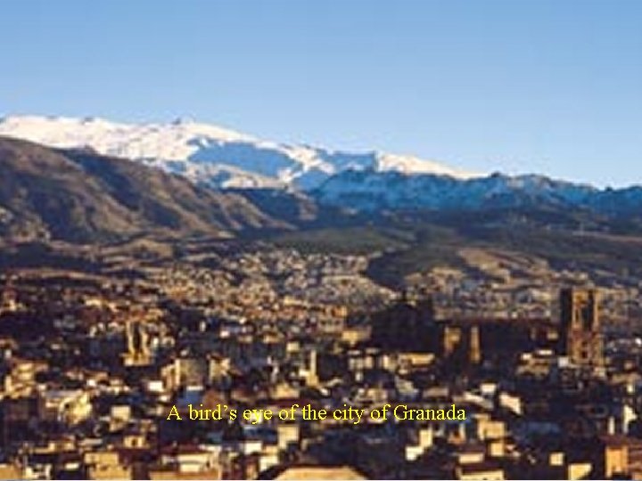 A bird’s eye of the city of Granada A bird’s eye of the city of Granada