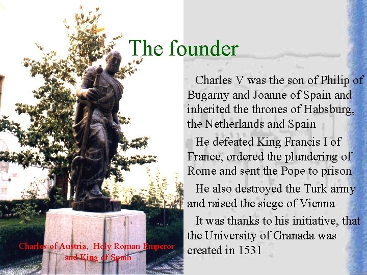 The founder Charles of Austria, Holy Roman Emperor and King of Spain Charles V The founder Charles of Austria, Holy Roman Emperor and King of Spain Charles V