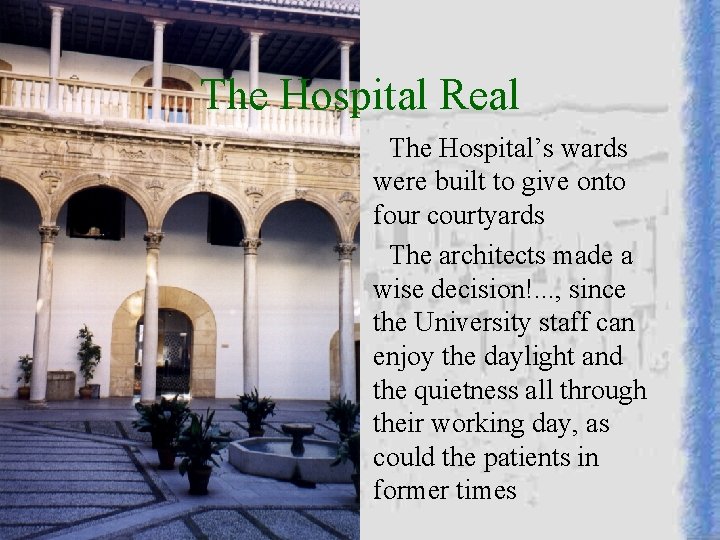 The Hospital Real The Hospital’s wards were built to give onto four courtyards The The Hospital Real The Hospital’s wards were built to give onto four courtyards The