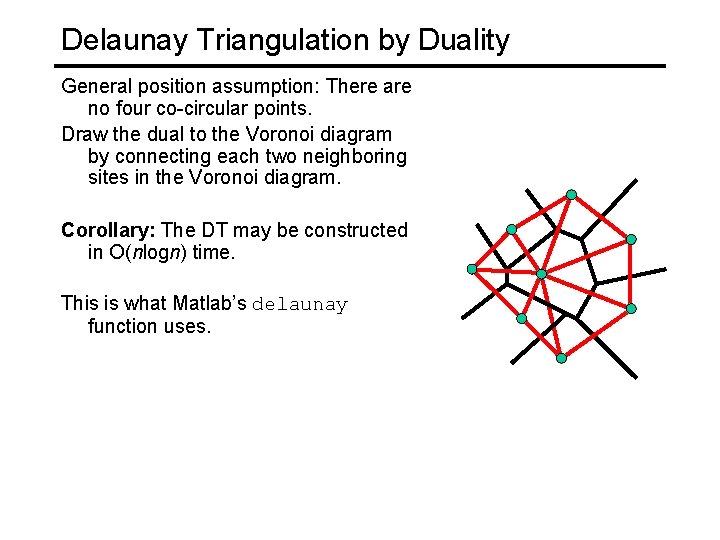 Delaunay Triangulation by Duality General position assumption: There are no four co-circular points. Draw