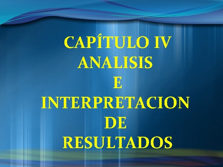 CAPÍTULO IV ANALISIS E INTERPRETACION DE RESULTADOS 