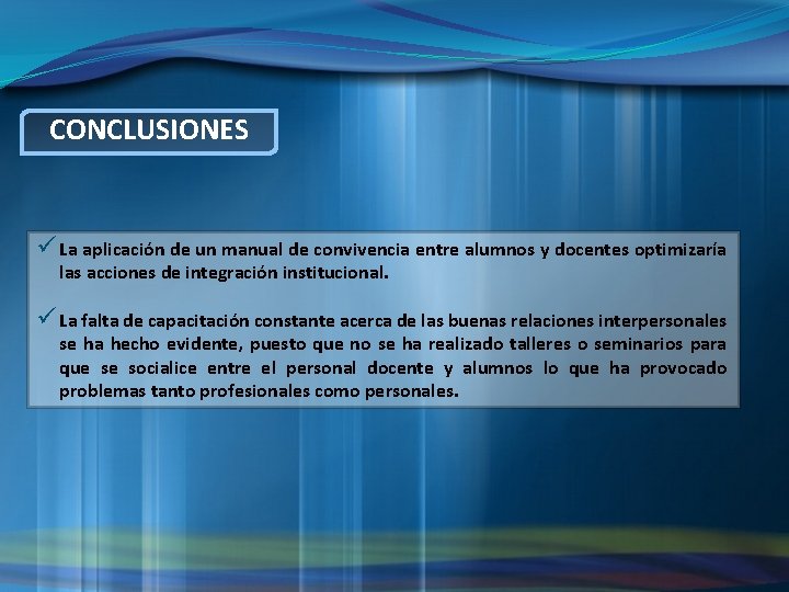 CONCLUSIONES ü La aplicación de un manual de convivencia entre alumnos y docentes optimizaría