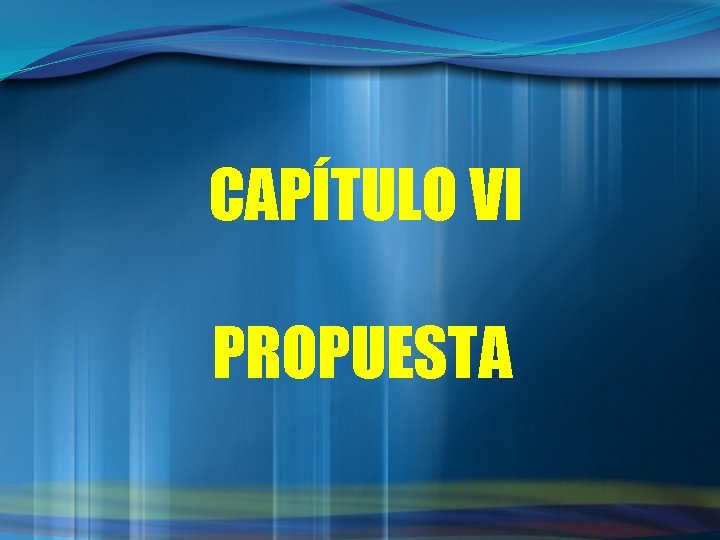 CAPÍTULO VI PROPUESTA 