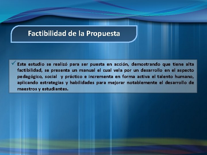 Factibilidad de la Propuesta ü Este estudio se realizó para ser puesta en acción,