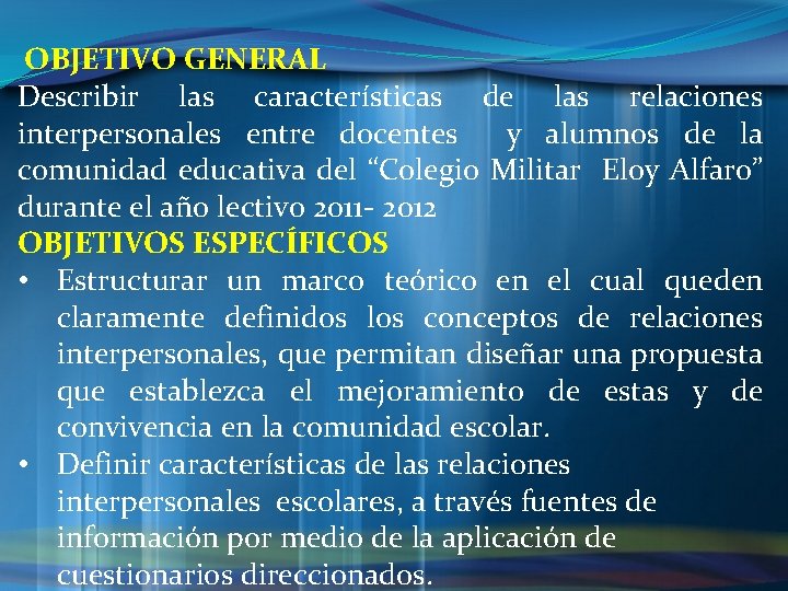 OBJETIVO GENERAL Describir las características de las relaciones interpersonales entre docentes y alumnos de