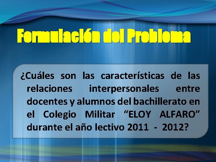 Formulación del Problema ¿Cuáles son las características de las relaciones interpersonales entre docentes y