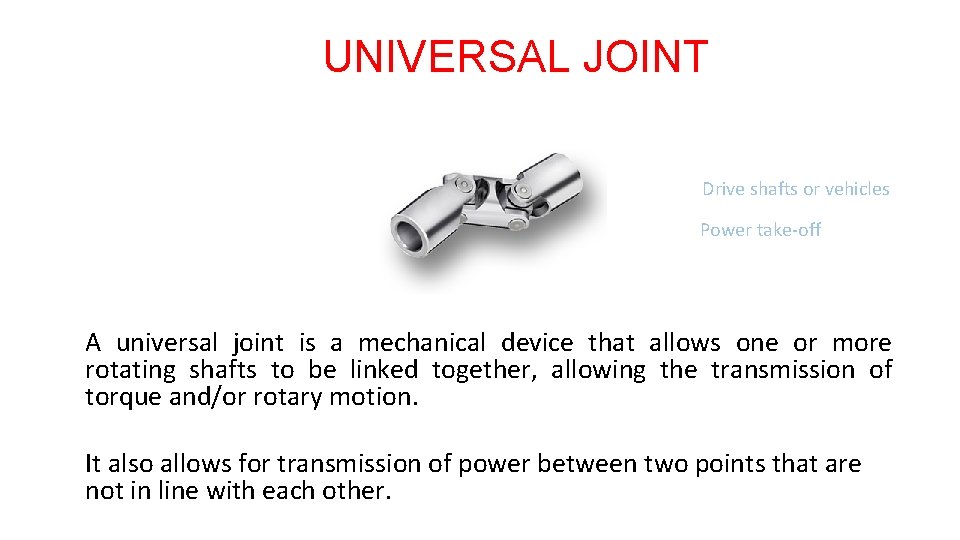 UNIVERSAL JOINT Drive shafts or vehicles Power take-off A universal joint is a mechanical