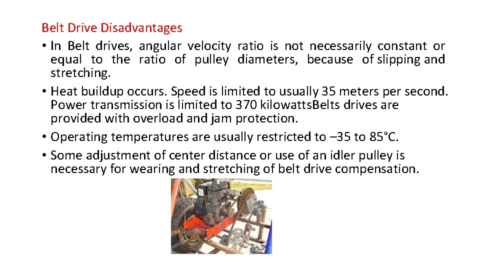Belt Drive Disadvantages • In Belt drives, angular velocity ratio is not necessarily constant