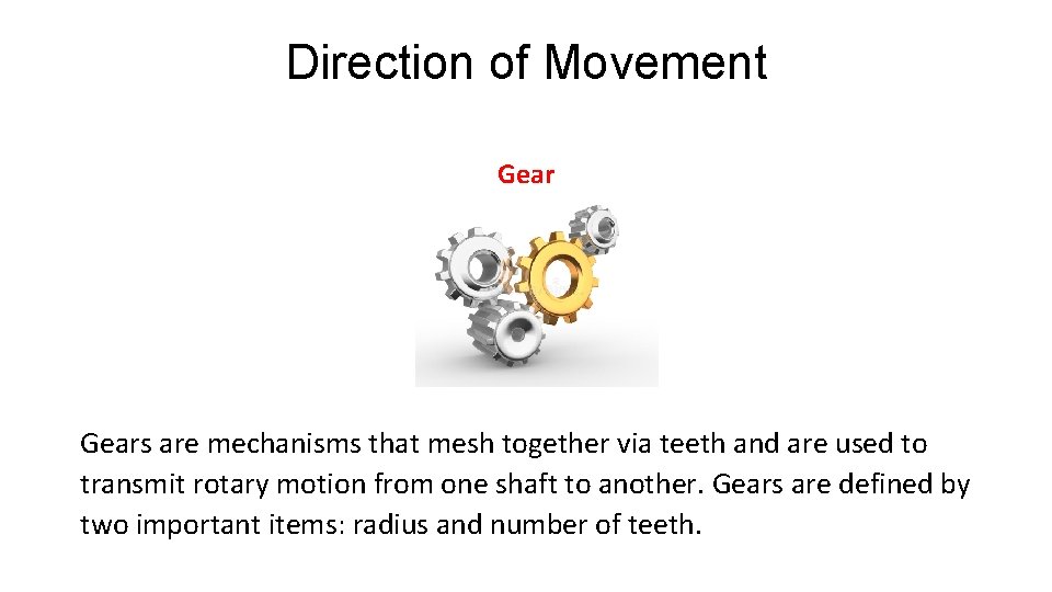 Direction of Movement Gears are mechanisms that mesh together via teeth and are used