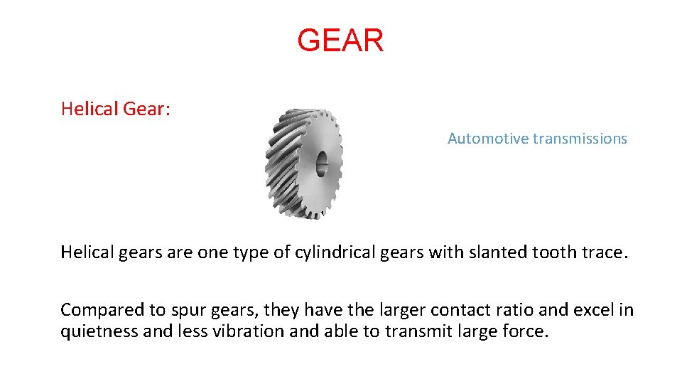 GEAR Helical Gear: Automotive transmissions Helical gears are one type of cylindrical gears with